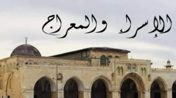 موعد ليلة الإسراء والمعراج.. متى يبدأ توقيت ذكرى الرحلة النبوية المباركة؟